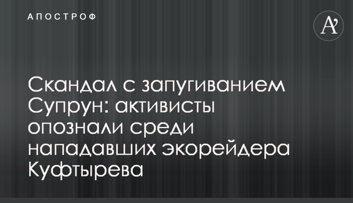 Скандал с запугиванием Супрун: активисты опознали среди нападавших экорейдера Куфтырева