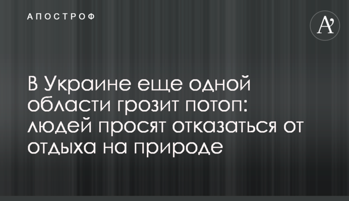 В Україні ще одній області загрожує потоп: людей просять відмовитися від відпочинку на природі