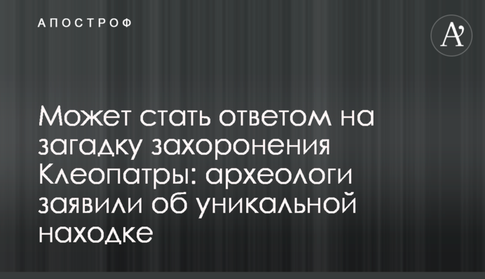 Может стать ответом на загадку захоронения Клеопатры: археологи заявили об уникальной находке