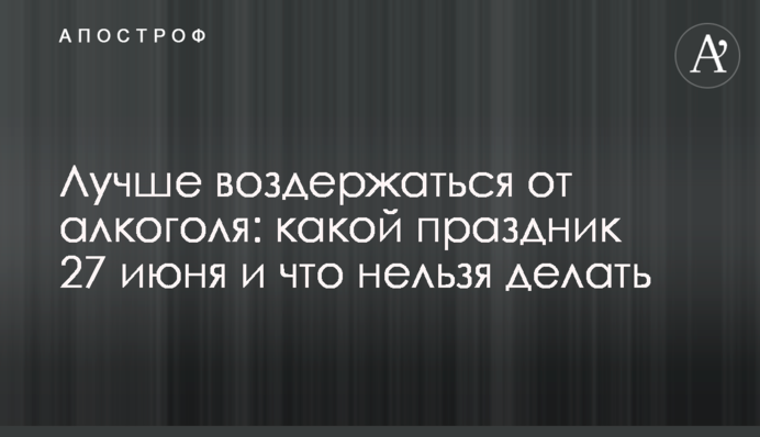 Краще утриматися від алкоголю: яке свято 27 червня і що не можна робити