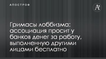 Гримаси лобізму: асоціація просить у банків грошей за роботу, виконану іншими особами безкоштовно