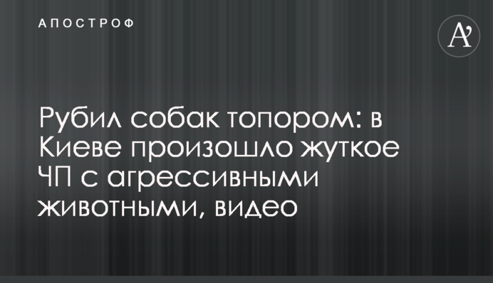 Рубил собак топором: в Киеве произошло жуткое ЧП с агрессивными животными, видео