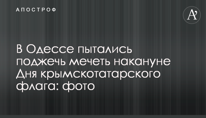В Одессе пытались поджечь мечеть накануне Дня крымскотатарского флага: фото