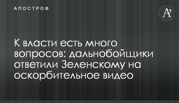 К власти есть много вопросов: дальнобойщики ответили Зеленскому на оскорбительное видео