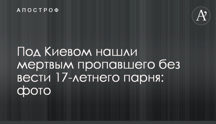 Під Києвом знайшли мертвим зниклого безвісти 17-річного хлопця: фото