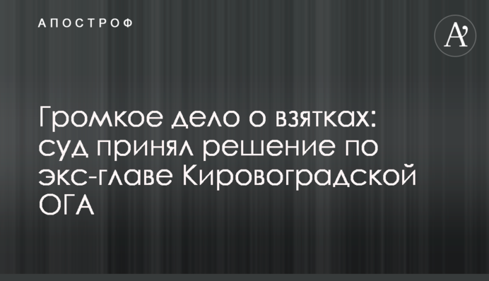 Громкое дело о взятках: суд принял решение по экс-главе Кировоградской ОГА