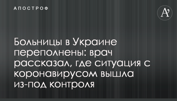 Больницы в Украине переполнены: врач рассказал, где ситуация с коронавирусом вышла из-под контроля