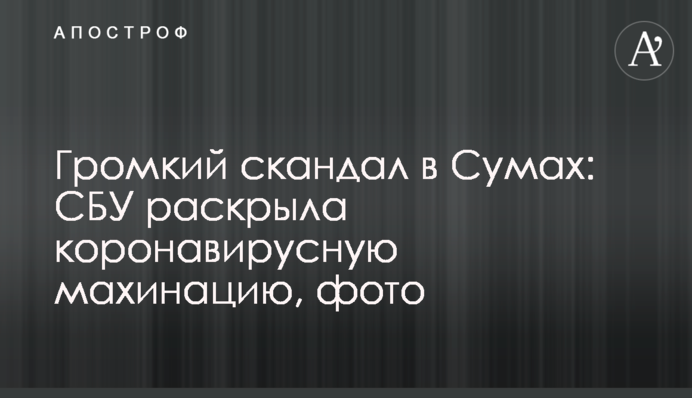 Гучний скандал в Сумах: СБУ розкрила коронавірусну оборудку, фото