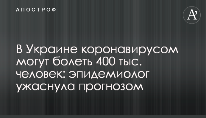 В Украине коронавирусом могут болеть 400 тыс. человек: эпидемиолог ужаснула цифрами