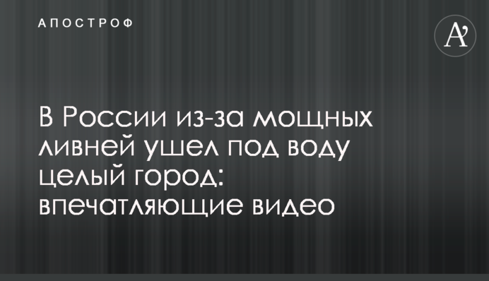 В России из-за мощных ливней ушел под воду целый город: впечатляющие видео