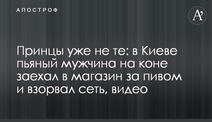 Принцы уже не те: в Киеве пьяный мужчина на коне заехал в магазин за пивом и взорвал сеть, видео