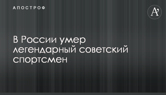 У Росії помер легендарний радянський спортсмен