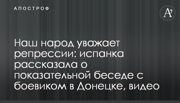 Наш народ уважает репрессии: испанка рассказала о показательной беседе с боевиком в Донецке, видео
