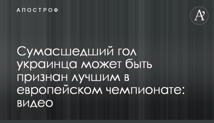 Сумасшедший гол украинца может быть признан лучшим в европейском чемпионате: видео