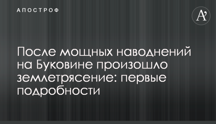 Після потужних повеней на Буковині стався землетрус: перші подробиці