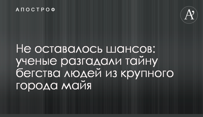 Не оставалось шансов: ученые разгадали тайну бегства людей из крупного города майя