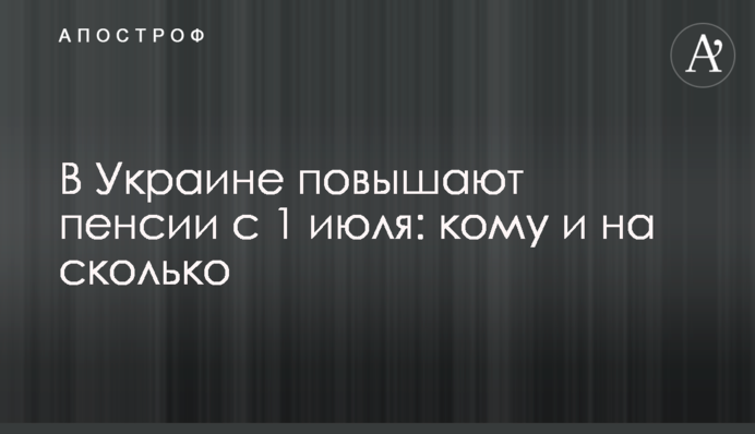 В Украине повышают пенсии с 1 июля: кому и на сколько