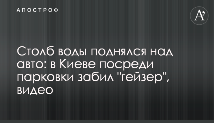 ​Стовп води піднявся над авто: в Києві посеред парковки забив 