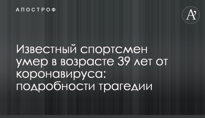 Відомий спортсмен помер у віці 39 років від коронавирусу: подробиці трагедії