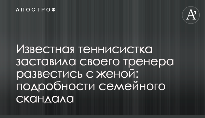 Відома тенісистка заставила свого тренера розлучитися з дружиною: подробиці сімейного скандалу