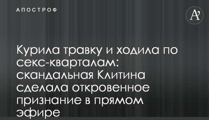 Курила травку и ходила по секс-кварталам: скандальная Клитина сделала откровенное признание в прямом эфире, видео