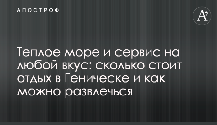 Теплое море и сервис на любой вкус: сколько стоит отдых в Геническе и как можно развлечься