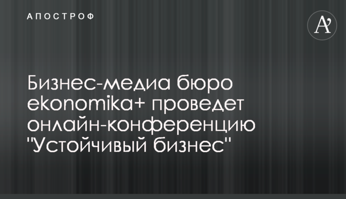 Бізнес-медіа бюро еkonomika+ проведе онлайн-конференцію 