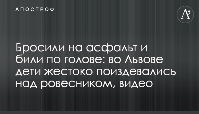 Кинули на асфальт і били по голові: у Львові діти жорстоко познущалися над ровесником, відео