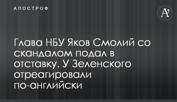 Голова НБУ Яків Смолій зі скандалом подав у відставку. У Зеленського відреагували англійською