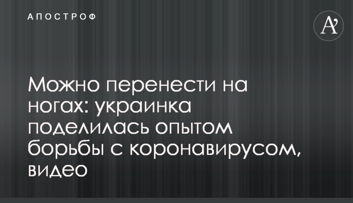 Можна перенести на ногах: українка поділилася досвідом боротьби з коронавірусом, відео