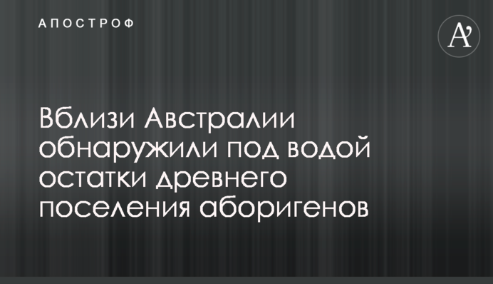 Поблизу Австралії виявили під водою залишки стародавнього поселення аборигенів