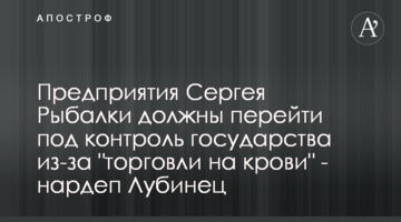 Предприятия Сергея Рыбалки должны перейти под контроль государства из-за "торговли на крови" - нардеп Лубинец