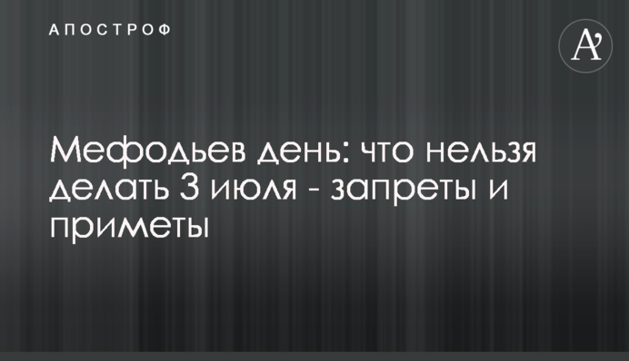 Мефодіїв день: що не можна робити 3 липня - заборони і прикмети