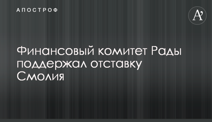 Финансовый комитет Рады поддержал отставку Смолия