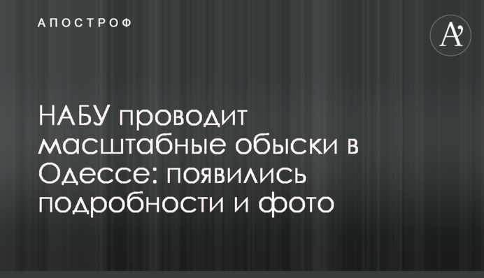 НАБУ проводит масштабные обыски в Одессе: появились подробности и фото