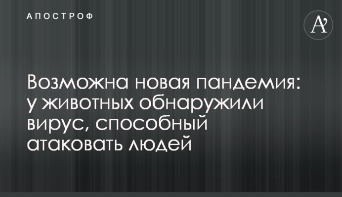 Можлива нова пандемія: у тварин виявили вірус, здатний атакувати людей