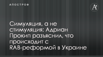 Симуляция, а не стимуляция: Адриан Прокип разъяснил, что происходит с RAB-реформой в Украине