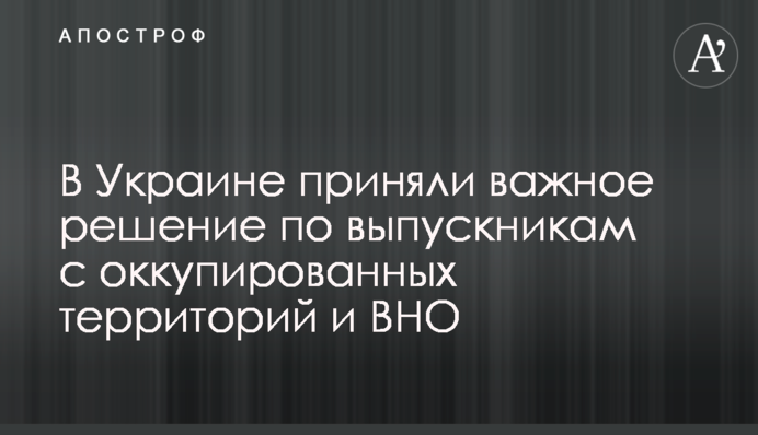 В Украине приняли важное решение по выпускникам с оккупированных территорий и ВНО