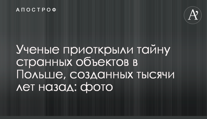 Вчені розкрили таємницю дивних об'єктів у Польщі, створених тисячі років тому: фото