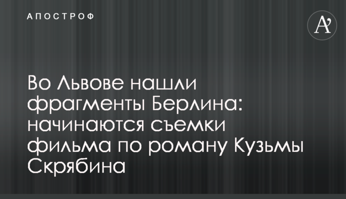 У Львові знайшли фрагменти Берліна: починаються зйомки фільму за романом Кузьми Скрябіна