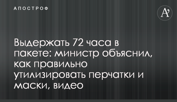 Витримати 72 години в пакеті: міністр пояснив, як правильно утилізувати рукавички і маски, відео