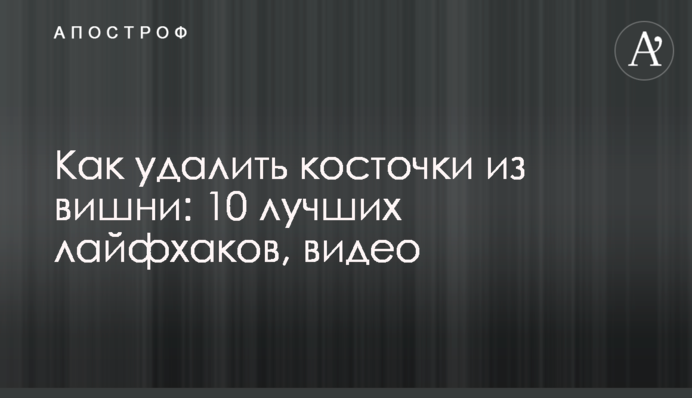 Як видалити кісточки з вишні: 8 кращих лайфхаків, відео
