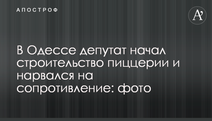 В Одесі депутат почав будівництво піцерії і нарвався на опір: фото