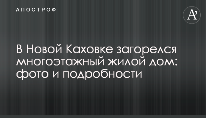 В Новой Каховке загорелся многоэтажный жилой дом: фото и подробности