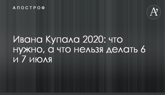 Івана Купала 2020: що треба, а чого не можна робити 6 і 7 липня
