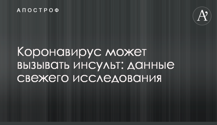 Коронавірус може викликати інсульт: дані нещодавнього дослідження
