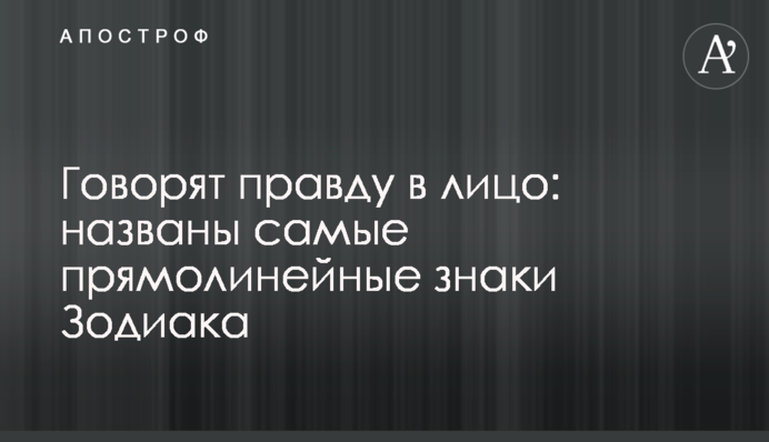 Кажуть правду в лице: названо найпрямолінійніші знаки Зодіаку