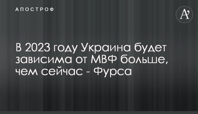 В 2023 году Украина будет зависима от МВФ больше, чем сейчас - Фурса