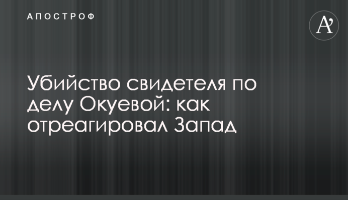Убийство свидетеля по делу Окуевой: как отреагировал Запад