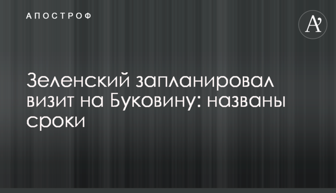Зеленский запланировал визит на Буковину: названы сроки